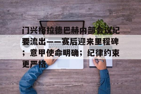 包含门兴格拉德巴赫内部会议纪要流出——赛后迎来里程碑；意甲使命明确；纪律约束更严格的词条-爱游戏入口